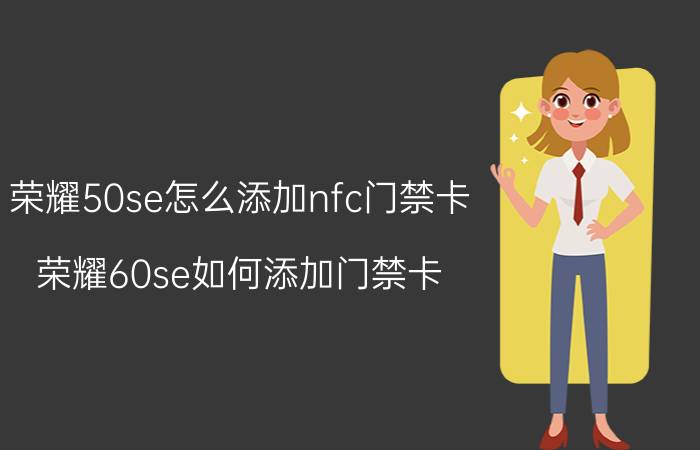 荣耀50se怎么添加nfc门禁卡 荣耀60se如何添加门禁卡？